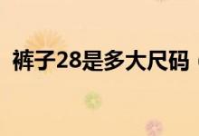 裤子28是多大尺码（裤子28的尺码是多少）