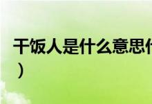 干饭人是什么意思什么梗（干饭人是什么意思）