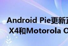 Android Pie更新正式到达美国特定的Moto X4和Motorola One变体 
