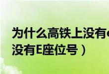 为什么高铁上没有e座位编号（为什么高铁上没有E座位号）
