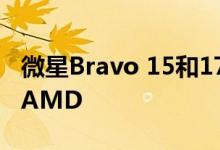 微星Bravo 15和17游戏笔记本电脑全面支持AMD 