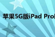 苹果5G版iPad Pro曝光 降低对富士康依赖 