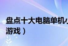 盘点十大电脑单机小游戏（电脑十大小型单机游戏）