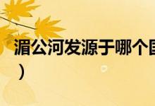 湄公河发源于哪个国家（湄公河发源地是哪国）