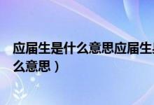 应届生是什么意思应届生身份保留多久高三网（应届生是什么意思）
