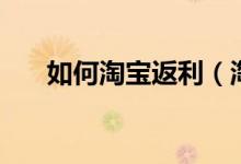 如何淘宝返利（淘宝返利应该怎么用）