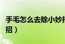手毛怎么去除小妙招男生（手毛怎么去除小妙招）