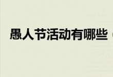 愚人节活动有哪些（愚人节活动有哪些呢）