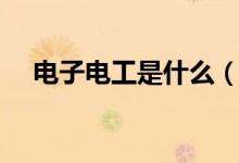 电子电工是什么（电子电工是什么专业）
