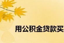
用公积金贷款买房是夫妻共同财产吗？ 