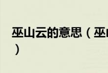 巫山云的意思（巫山云雨是什么意思（图文））