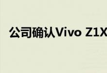 公司确认Vivo Z1X将是Flipkart独家产品 
