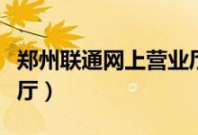 郑州联通网上营业厅官网（郑州联通网上营业厅）