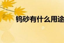 钨砂有什么用途（钨砂有什么用途）