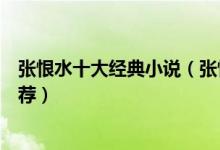 张恨水十大经典小说（张恨水作品哪部最好看张恨水小说推荐）
