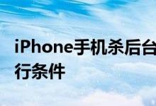 iPhone手机杀后台是什么意思 APP足够的运行条件 