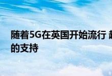 随着5G在英国开始流行 越来越多的手机正在提供对超高速的支持 