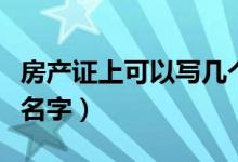 房产证上可以写几个名字（一个房本能写几个名字）