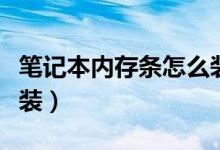 笔记本内存条怎么装视频（笔记本内存条怎么装）