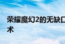 荣耀魔幻2的无缺口滑降屏幕是最佳的科技魔术 