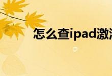 怎么查ipad激活时间（怎么查ip）