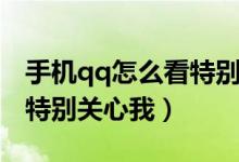 手机qq怎么看特别关心我的人（怎么看qq谁特别关心我）