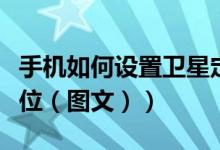 手机如何设置卫星定位（手机怎么设置卫星定位（图文））
