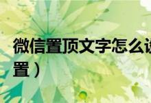 微信置顶文字怎么设置（微信置顶文字怎么设置）