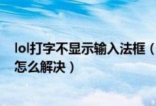 lol打字不显示输入法框（win7系统下玩lol打字没有候选框怎么解决）