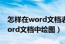 怎样在word文档表格中添加图片（怎样在word文档中绘图）