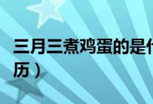 三月三煮鸡蛋的是什么草（三月三煮鸡蛋的来历）
