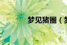 梦见猪圈（梦见猪圈的意思）