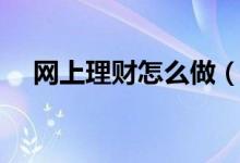 网上理财怎么做（网上理财方法有哪些）