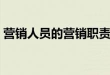 营销人员的营销职责（营销人员的营销策略）