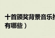 十首颁奖背景音乐推荐（适合颁奖的背景音乐有哪些）