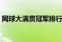 网球大满贯冠军排行榜（网球大满贯是什么）