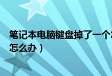 笔记本电脑键盘掉了一个怎么按上去（笔记本电脑键盘掉了怎么办）