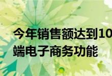 今年销售额达到1000万美元的商品推出了高端电子商务功能 
