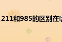 211和985的区别在哪里（211和985的意思）