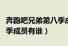 奔跑吧兄弟第八季成员名单（奔跑吧兄弟第八季成员有谁）