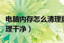 电脑内存怎么清理重复文件（电脑内存怎么清理干净）