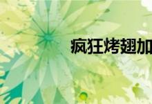 疯狂烤翅加盟（疯狂烤翅）