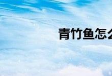 青竹鱼怎么钓（青竹鱼）