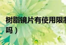 树脂镜片有使用限制吗（树脂镜片有使用期限吗）