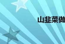 山韭菜做法（山韭菜）