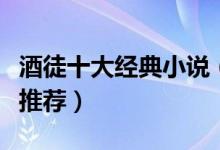 酒徒十大经典小说（酒徒作品有哪些酒徒小说推荐）