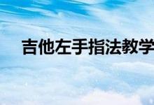 吉他左手指法教学视频（吉他左手指法）