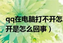 qq在电脑打不开怎么回事（电脑桌面QQ打不开是怎么回事）