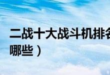 二战十大战斗机排名（二战时期最强的战机有哪些）