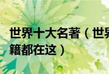 世界十大名著（世界名著排行榜最值得读的书籍都在这）